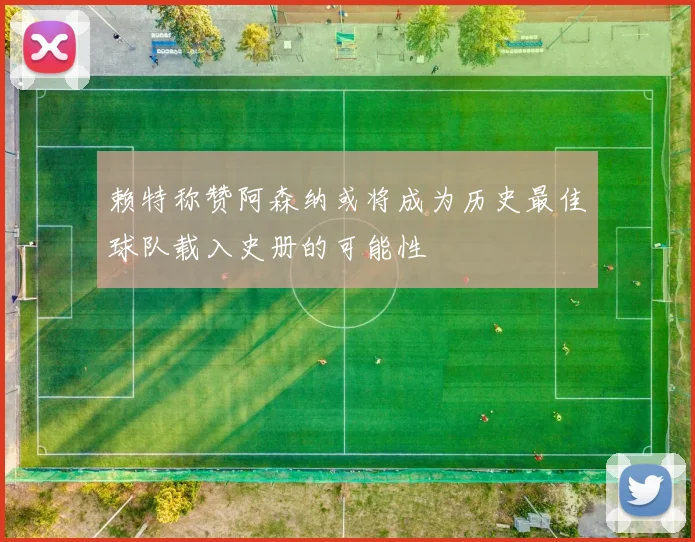 赖特称赞阿森纳或将成为历史最佳球队载入史册的可能性