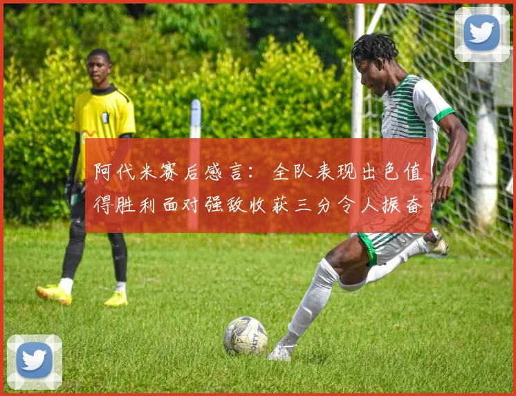 阿代米赛后感言：全队表现出色值得胜利面对强敌收获三分令人振奋