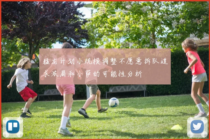 猛龙计划小规模调整不愿意拆队追求浓眉和小萨的可能性分析